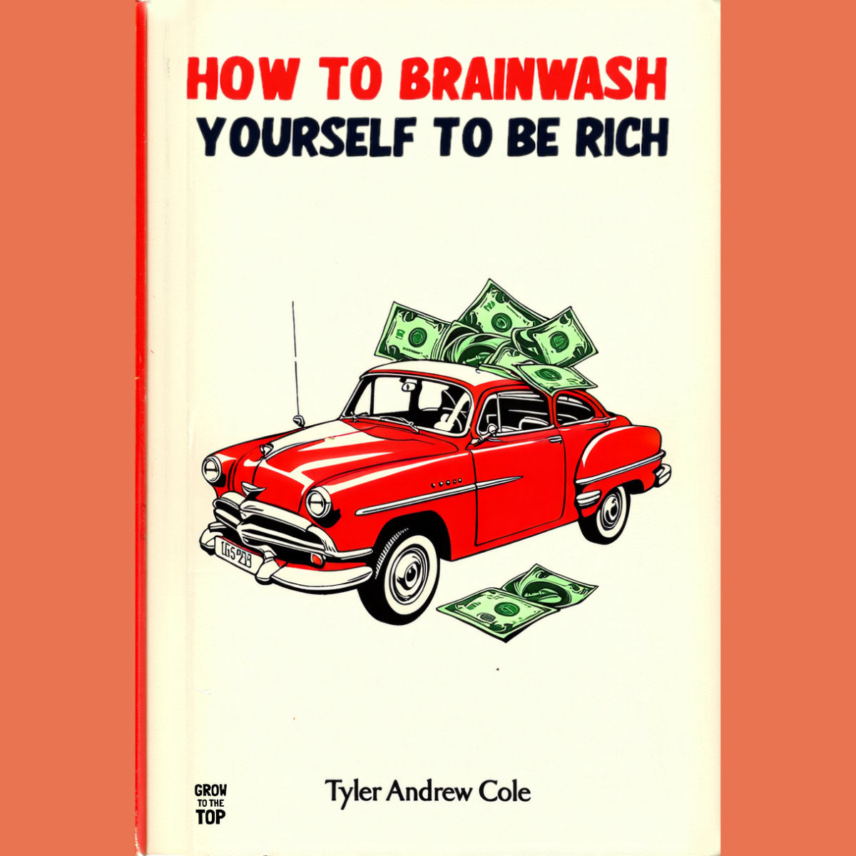 Cover image of How To Brainwash Yourself To Be Rich: The Ultimate Path To Financial Freedom by Tyler Andrew Cole - published by Grow To The Top
