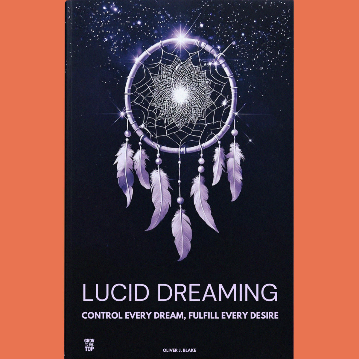 Cover image of Lucid Dreaming: Control Every Dream, Fulfill Every Desire by Tyler Andrew Cole - published by Grow To The Top