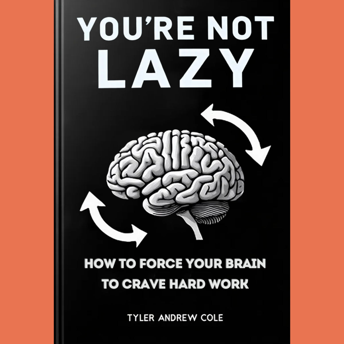 Cover image of You're Not Lazy: How To Force Your Brain To Crave Hard Work by Tyler Andrew Cole - published by Grow To The Top