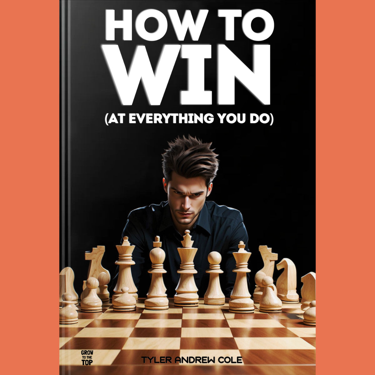 Cover image of How To Win (At Everything You Do) by Tyler Andrew Cole - published by Grow To The Top