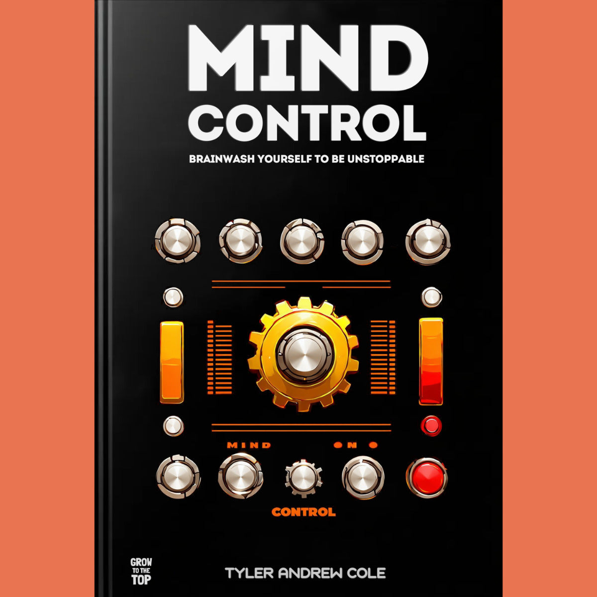 Cover image of Mind Control: Brainwash Yourself To Be Unstoppable by Tyler Andrew Cole - published by Grow To The Top