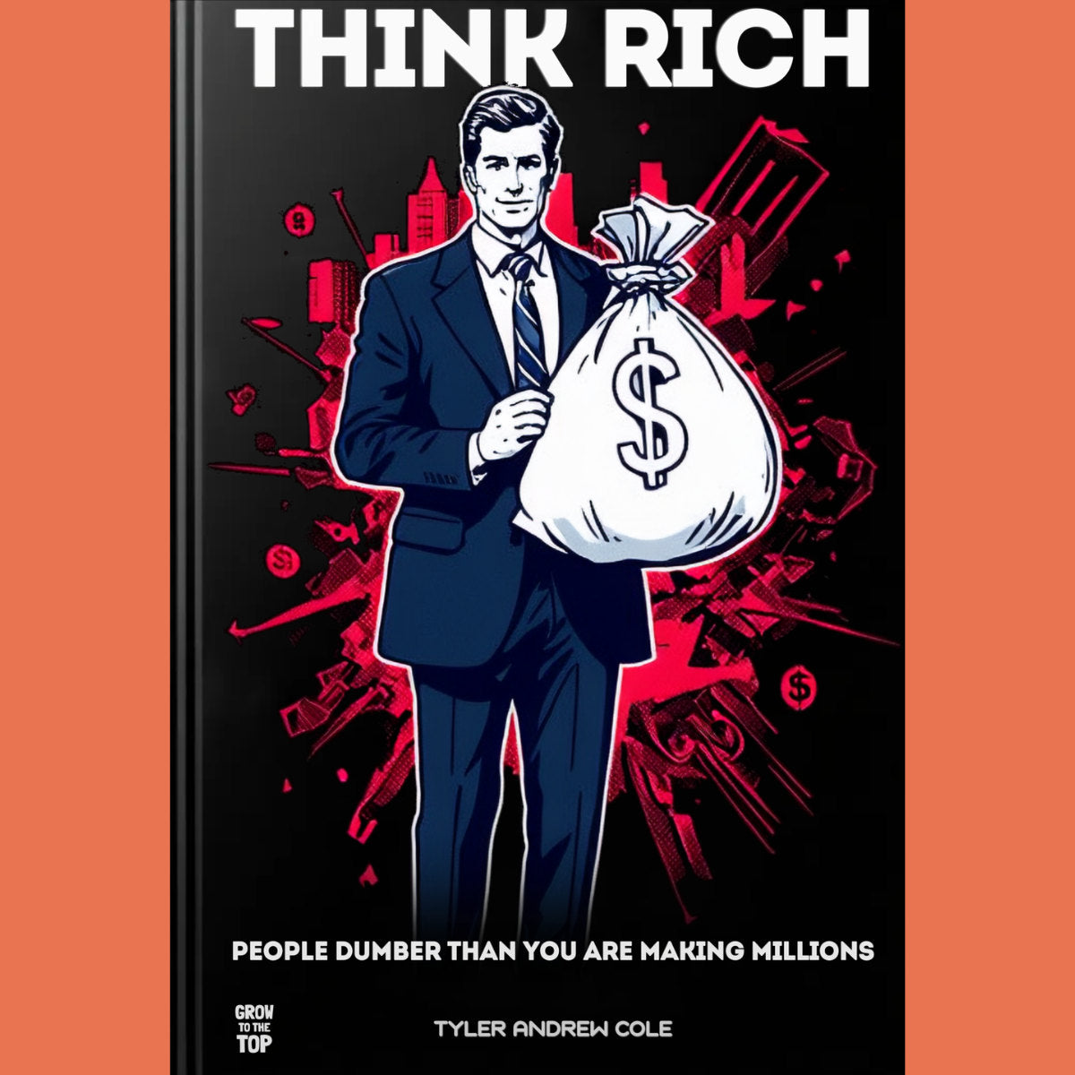Cover image of Think Rich: People Dumber Than You Are Making Millions by Tyler Andrew Cole - published by Grow To The Top