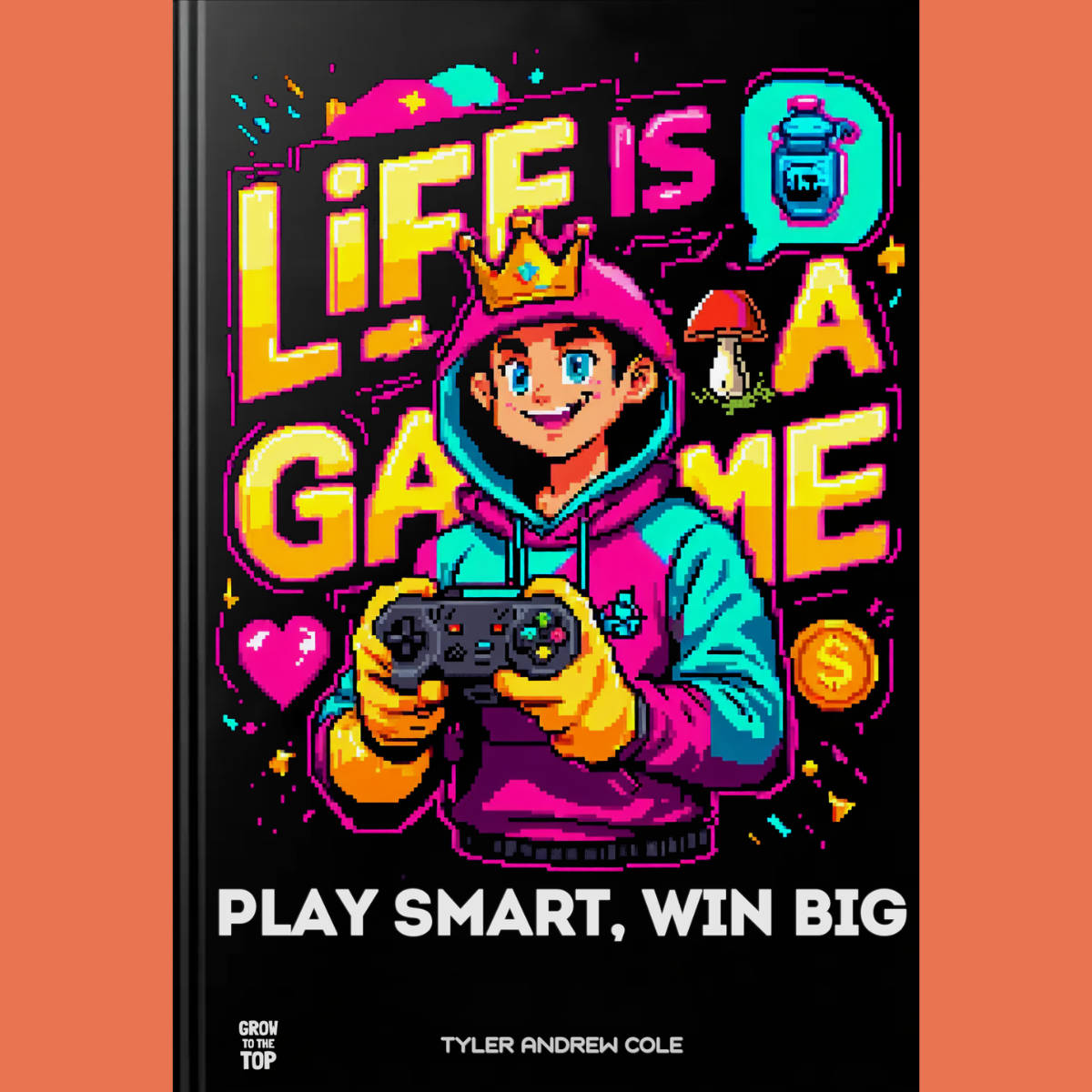 Cover image of Life is a Game: Play Smart, Win Big by Tyler Andrew Cole - published by Grow To The Top
