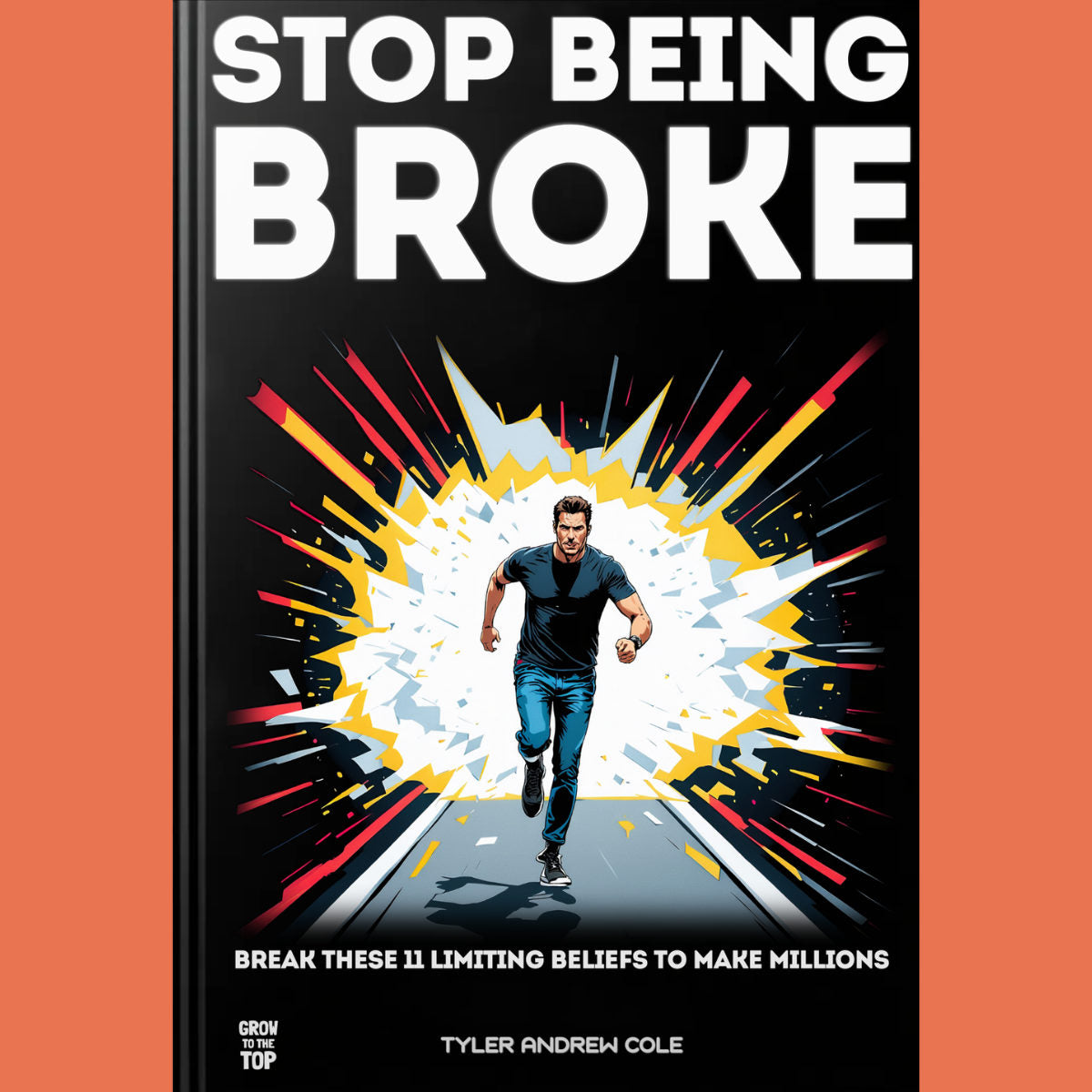 Cover image of Stop Being Broke: Break These 11 Limiting Beliefs To Make Millions by Tyler Andrew Cole - published by Grow To The Top