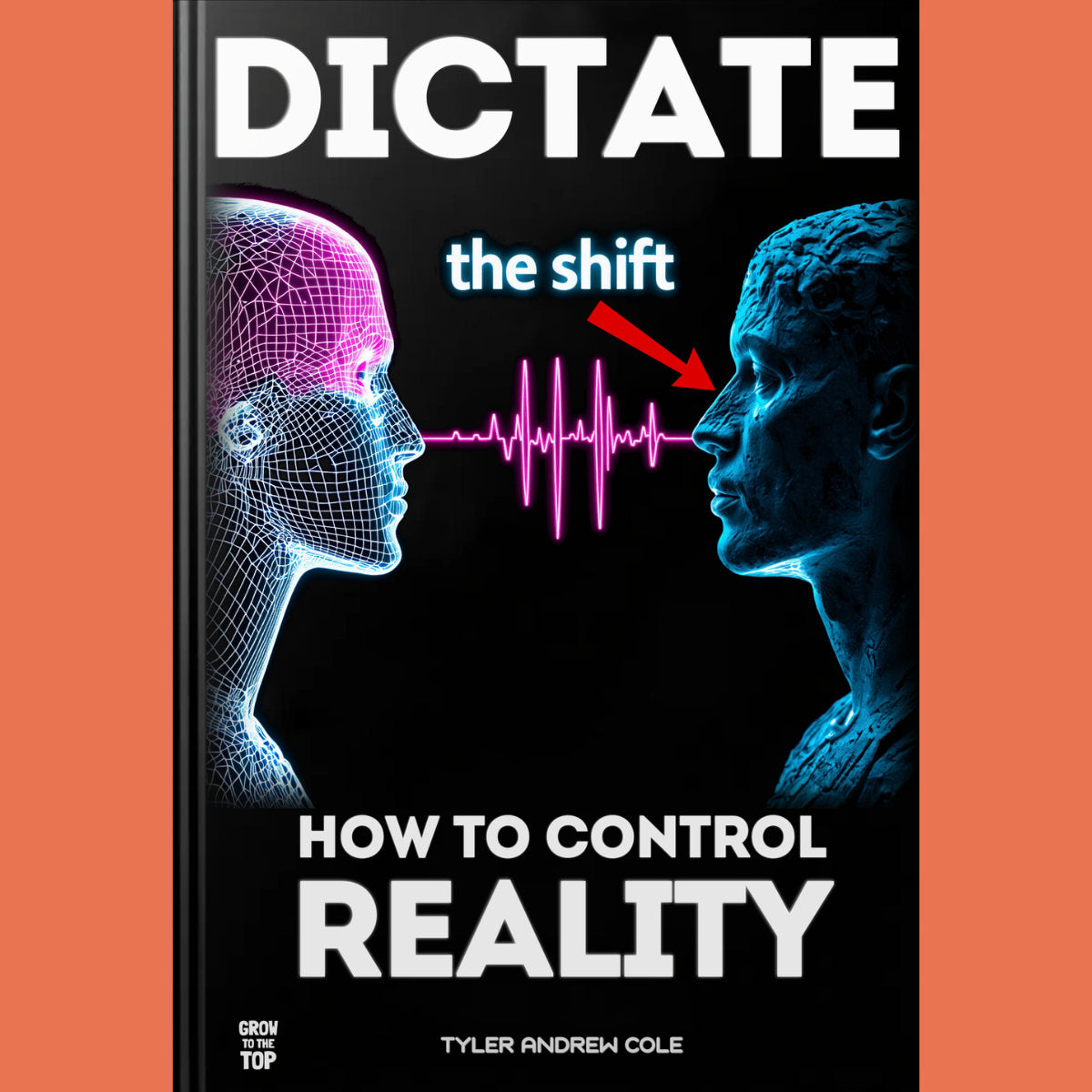 Cover image of Dictate: How To Control Reality by Tyler Andrew Cole - published by Grow To The Top