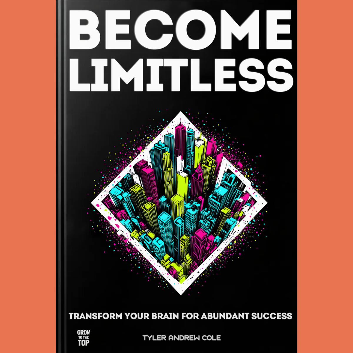 Cover image of Become Limitless: Transform Your Brain For Abundant Success by Tyler Andrew Cole - published by Grow To The Top