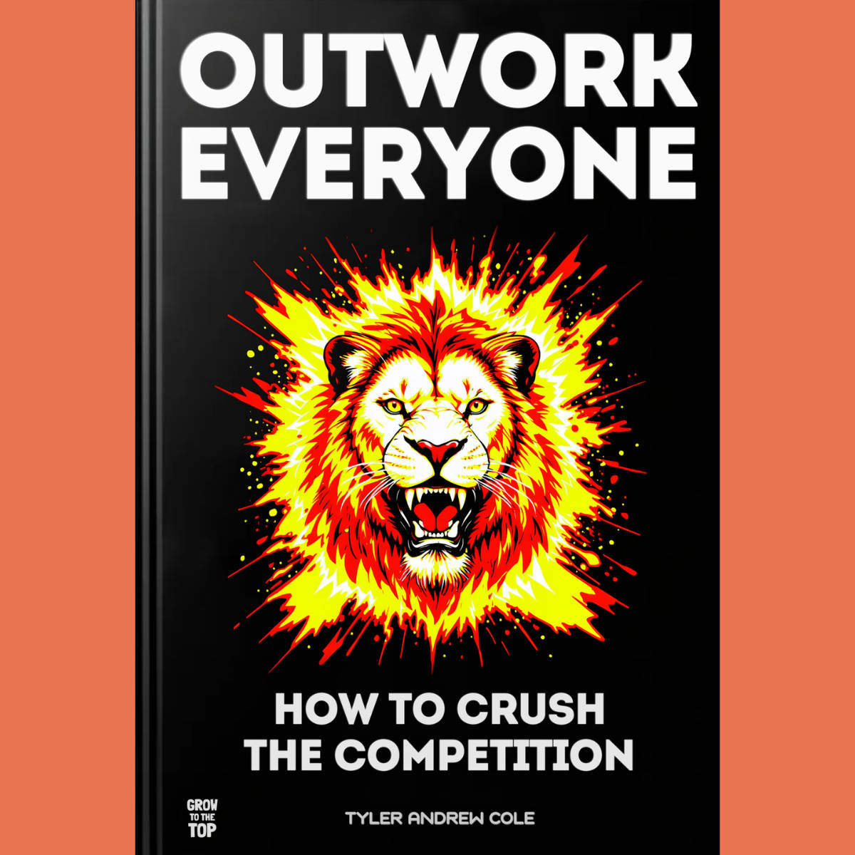 Cover image of Outwork Everyone: How to Crush the Competition by Tyler Andrew Cole - published by Grow To The Top