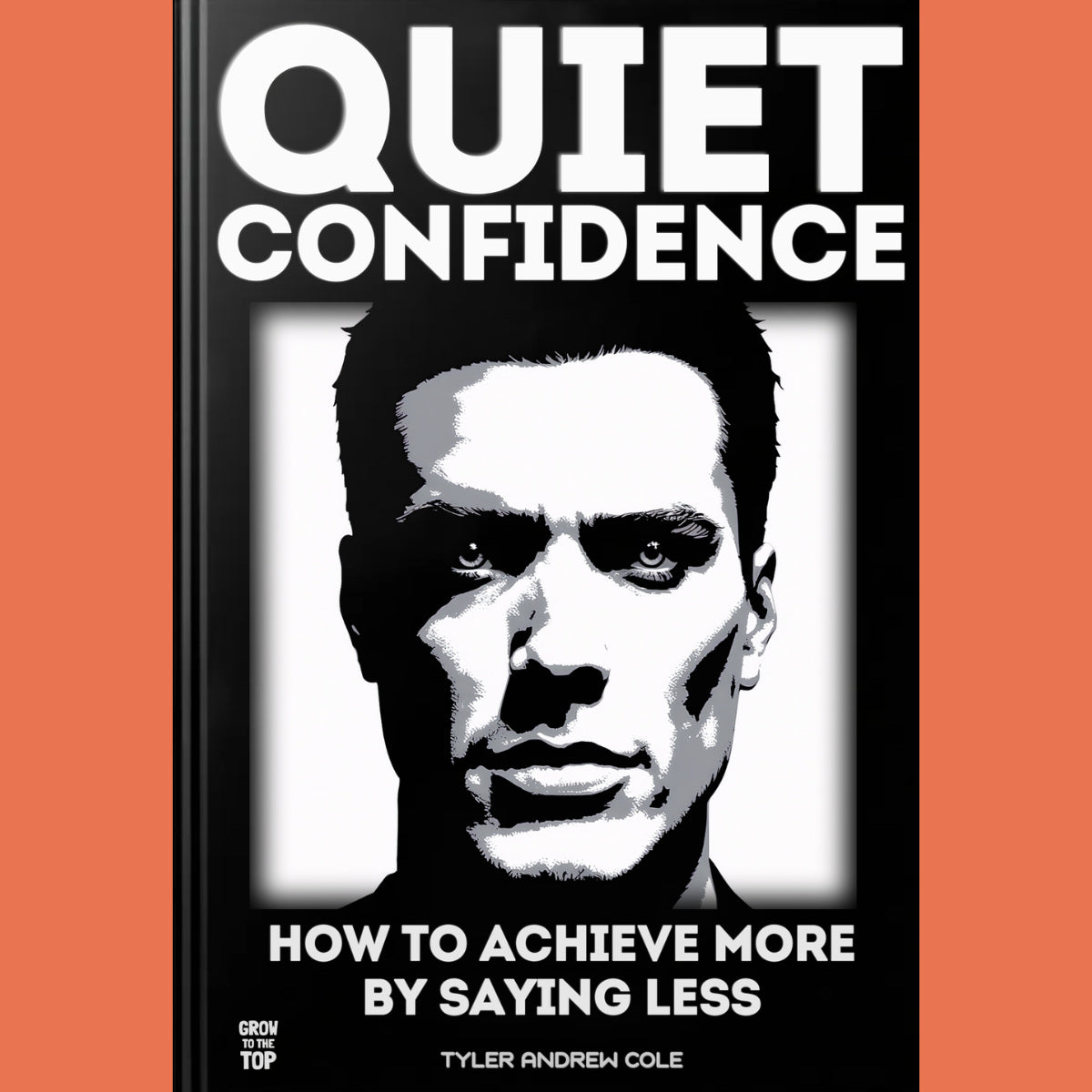 Cover image of Quiet Confidence: How To Achieve More By Saying Less by Tyler Andrew Cole - published by Grow To The Top