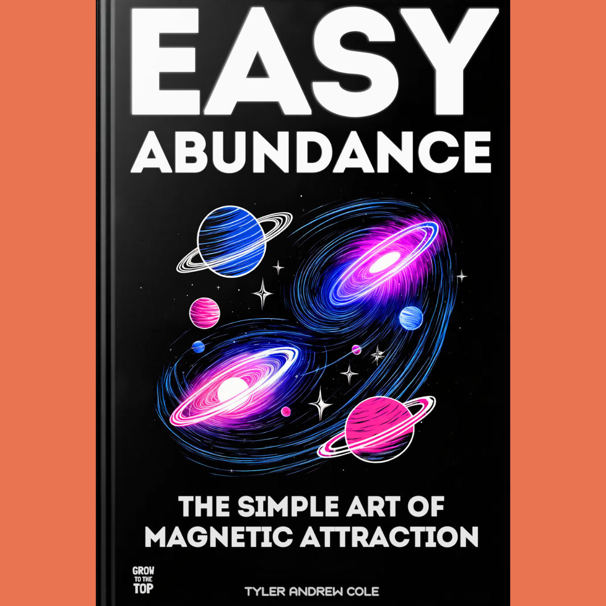 Cover image of Easy Abundance: The Simple Art of Magnetic Attraction by Tyler Andrew Cole - published by Grow To The Top
