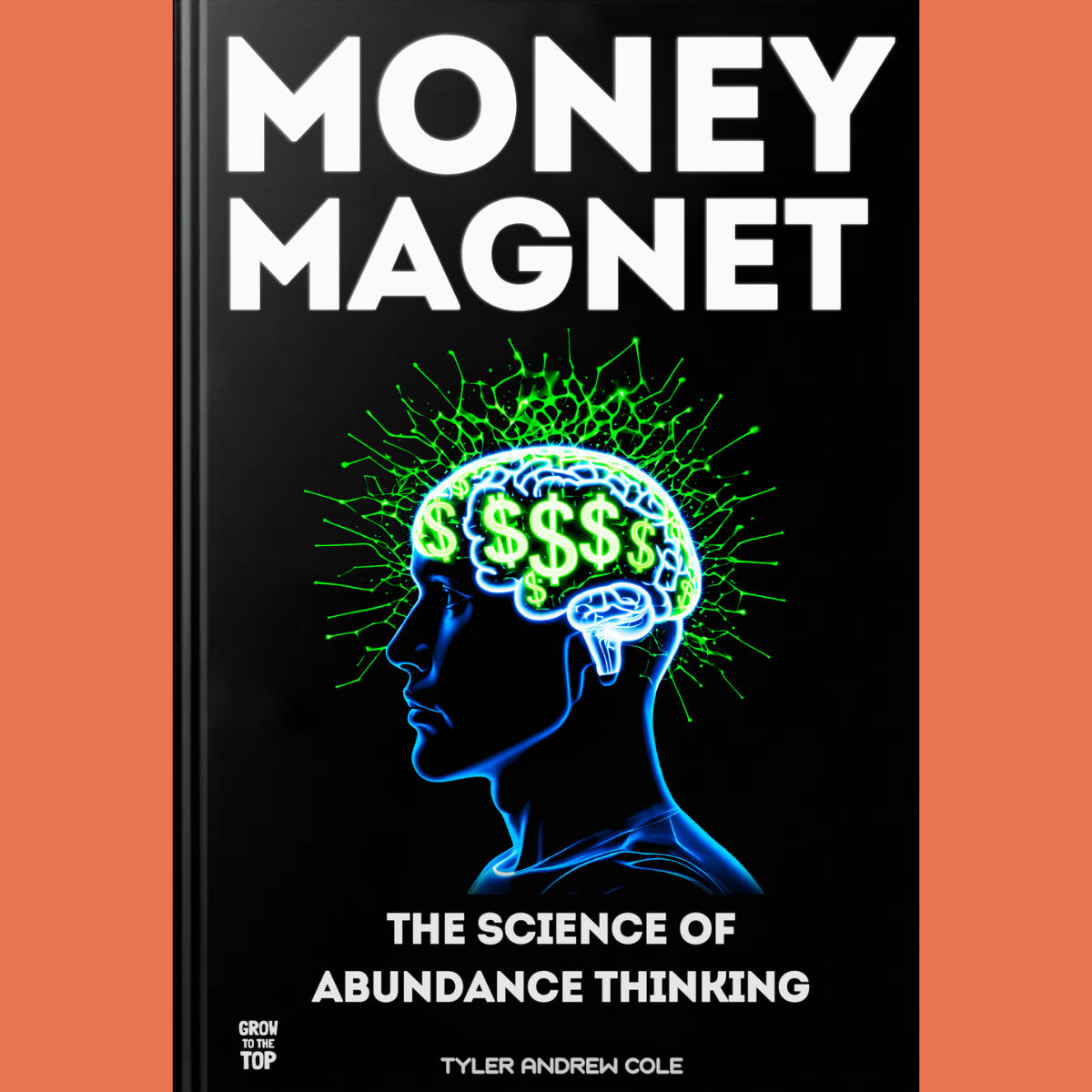Cover image of Money Magnet: The Science of Abundance Thinking by Tyler Andrew Cole - published by Grow To The Top
