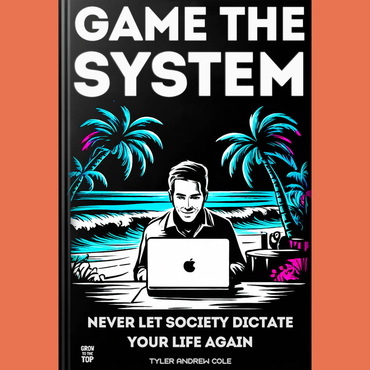 Cover image of Game The System: Never Let Society Dictate Your Life Again by Tyler Andrew Cole - published by Grow To The Top