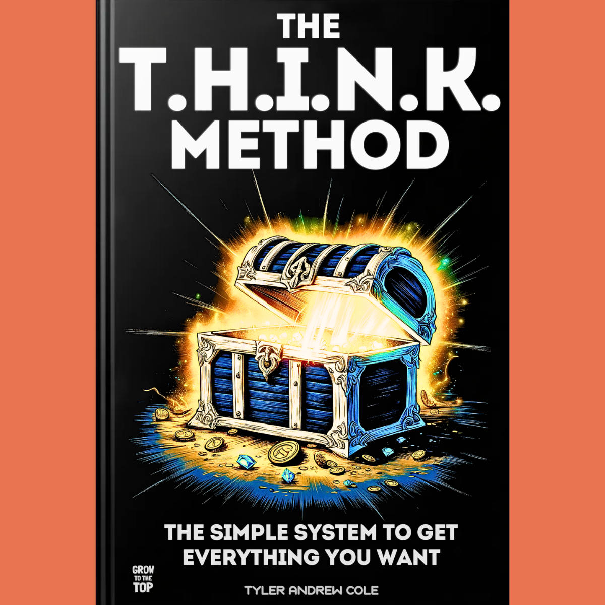 Cover image of The T.H.I.N.K. Method: The Simple System To Get Everything You Want by Tyler Andrew Cole - published by Grow To The Top