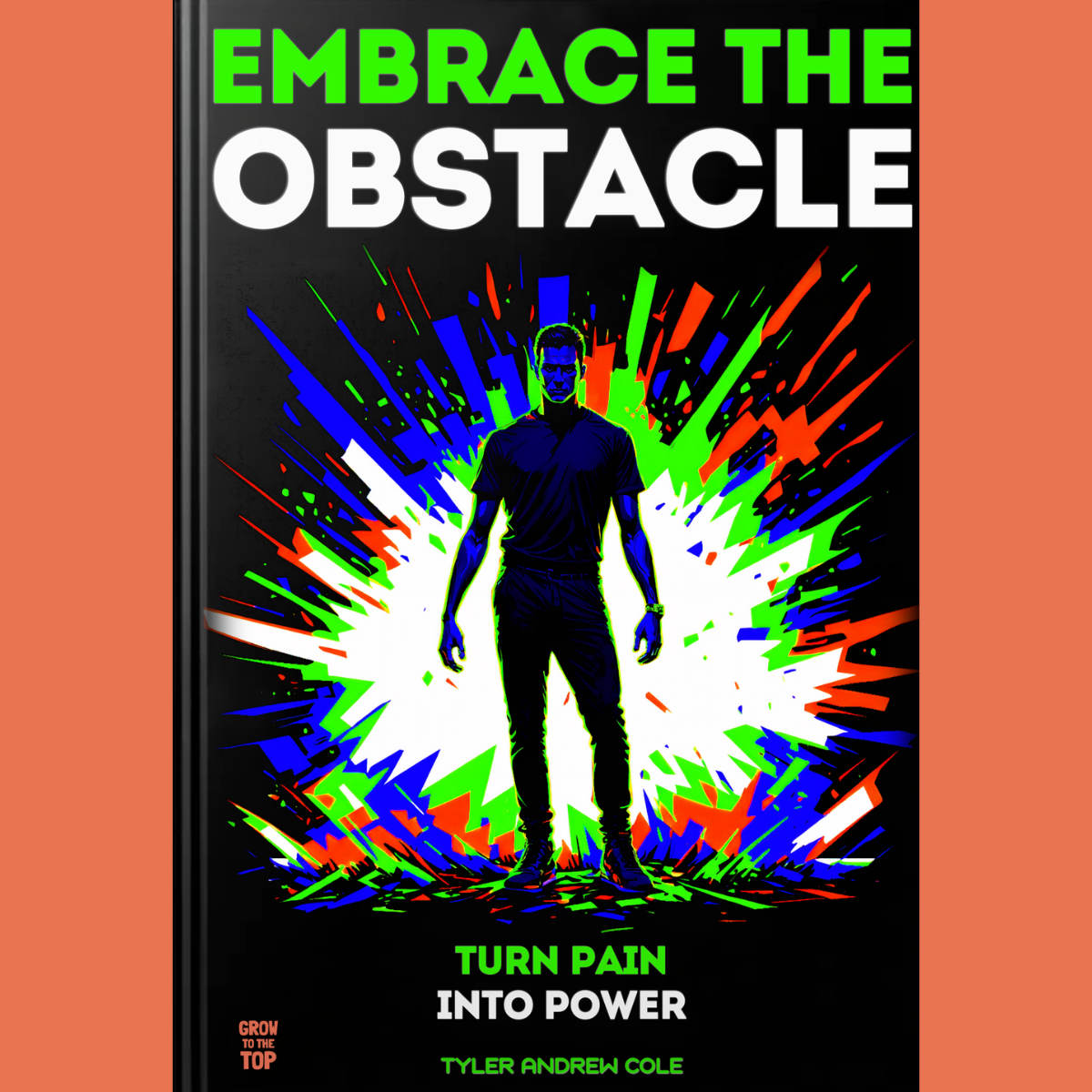Cover image of Embrace The Obstacle: Turn Pain Into Power by Tyler Andrew Cole - published by Grow To The Top