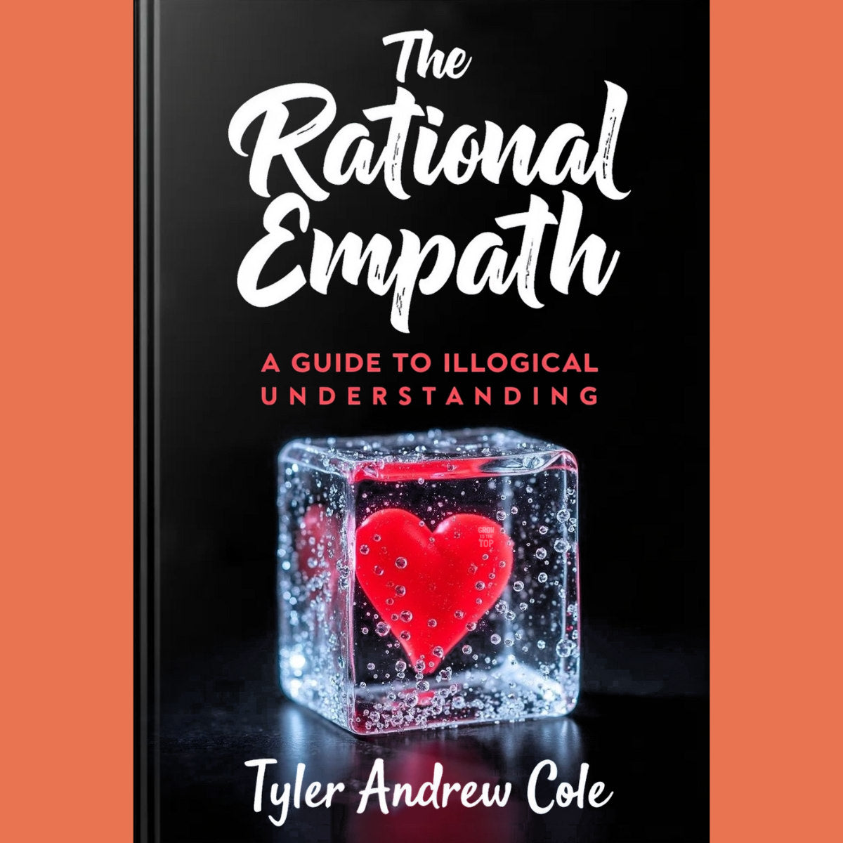 Cover image of The Rational Empath: A Guide To Illogical Understanding by Tyler Andrew Cole - published by Grow To The Top