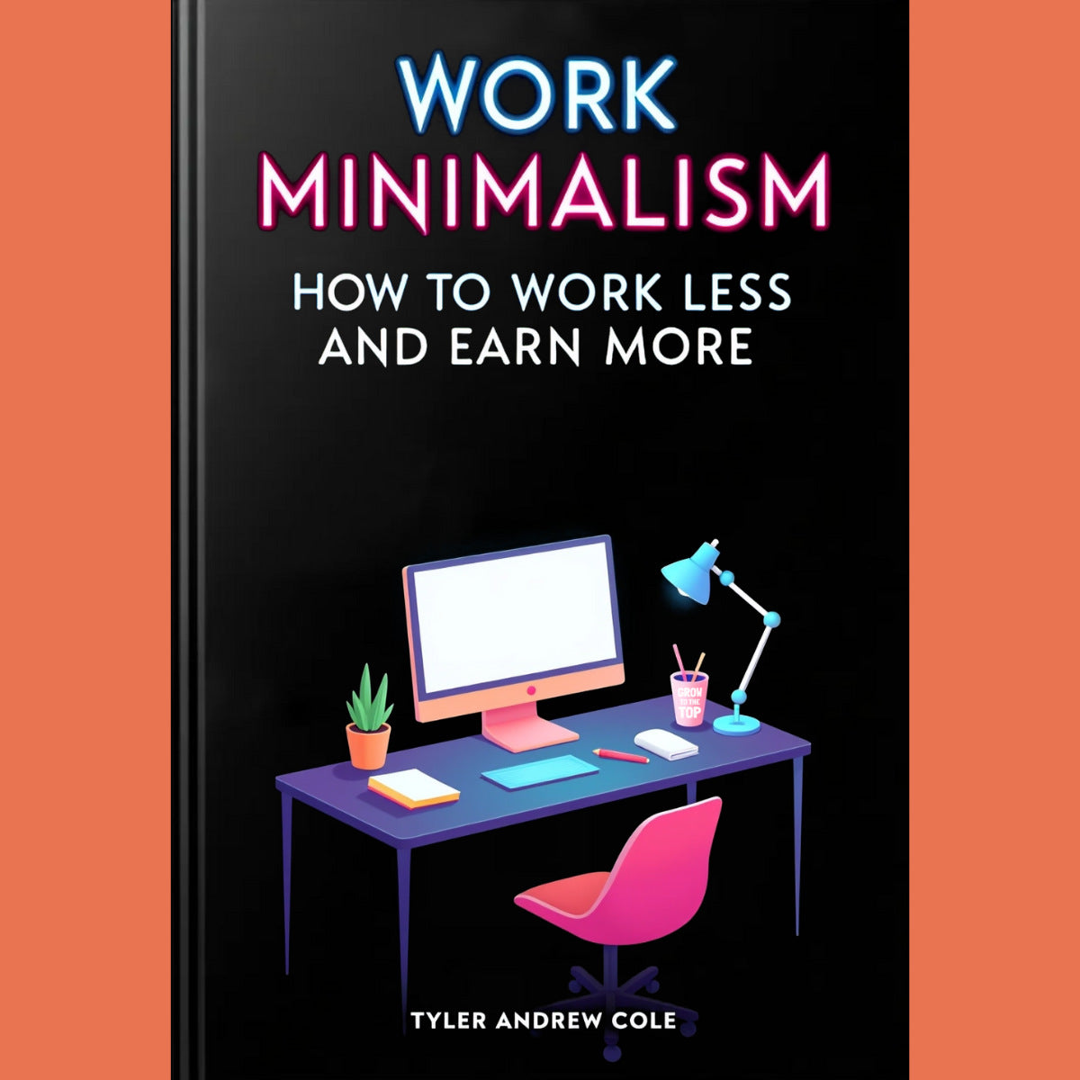Cover image of Work Minimalism: How To Work Less And Earn More by Tyler Andrew Cole - published by Grow To The Top