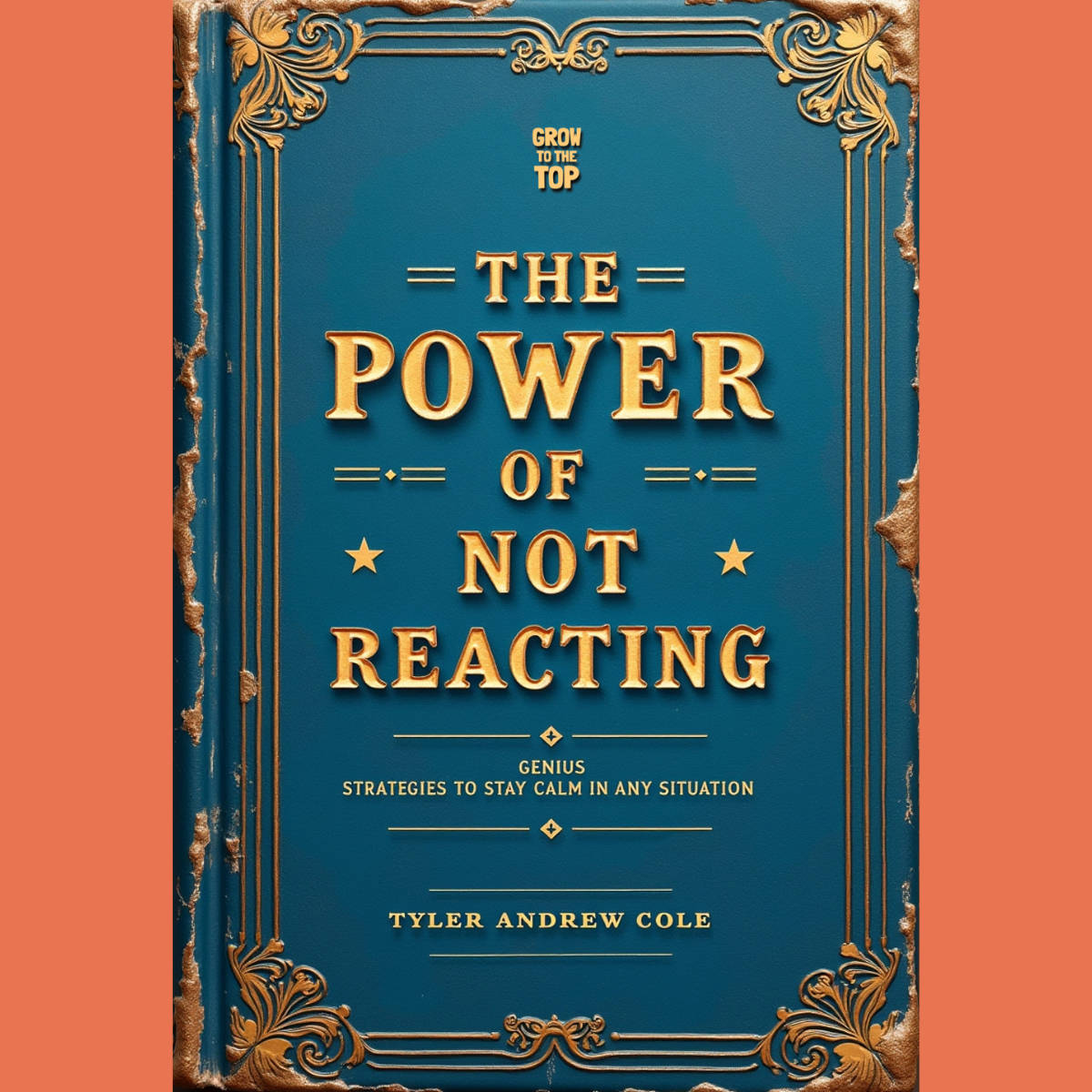 Cover image of The Power Of Not Reacting: Genius Strategies To Stay Calm In Any Situation by Tyler Andrew Cole - published by Grow To The Top