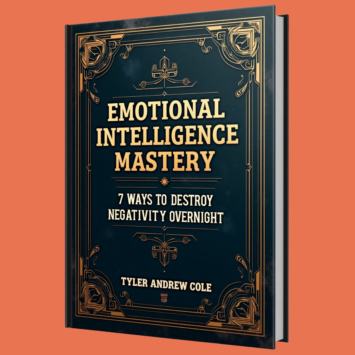 Cover image of Emotional Intelligence Mastery: 7 Ways To DESTROY Negativity Overnight by Tyler Andrew Cole - published by Grow To The Top