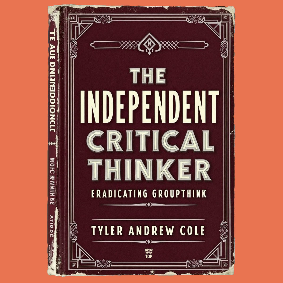 Cover image of The Independent Critical Thinker: Eradicating Groupthink by Tyler Andrew Cole - published by Grow To The Top