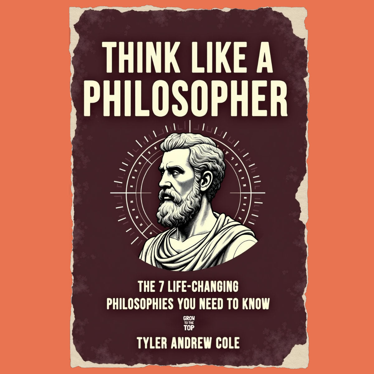 Cover image of Think Like A Philosopher: The 7 Life-Changing Philosophies You Need To Know by Tyler Andrew Cole - published by Grow To The Top