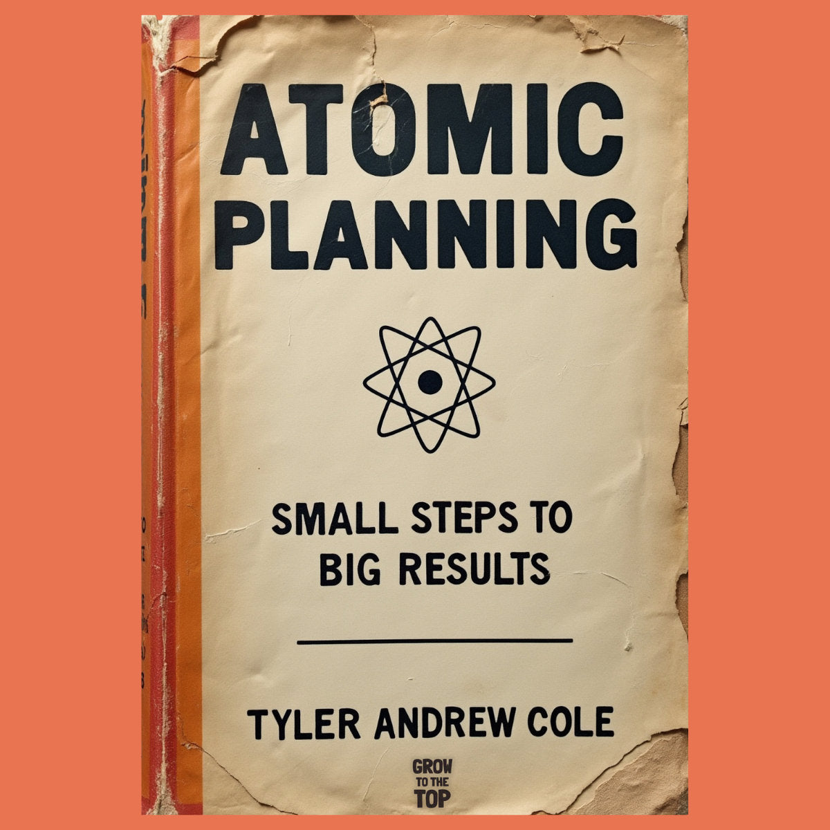 Cover image of Atomic Planning: Small Steps To Big Results by Tyler Andrew Cole - published by Grow To The Top