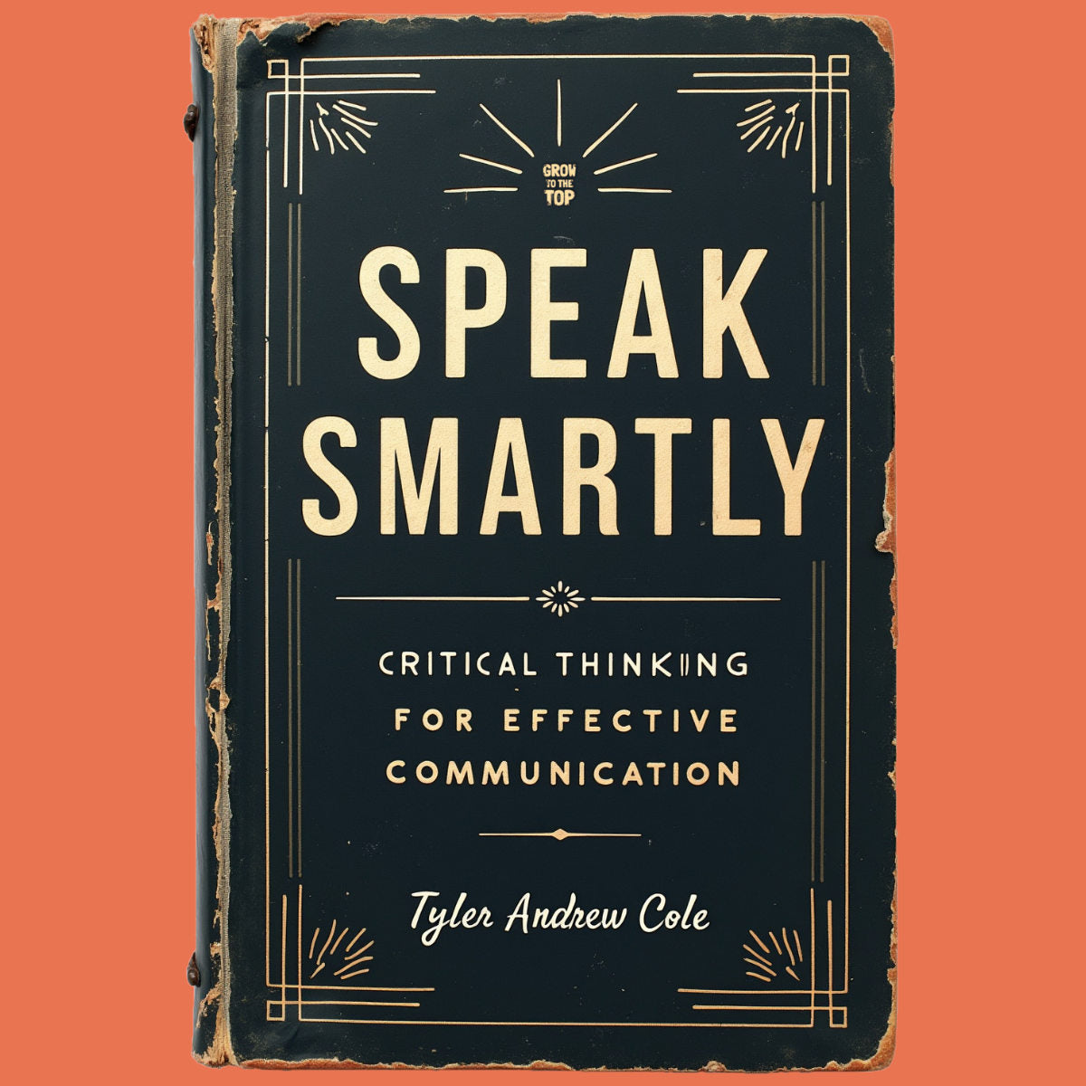 Cover image of Speak Smartly: Critical Thinking For Effective Communication by Tyler Andrew Cole - published by Grow To The Top