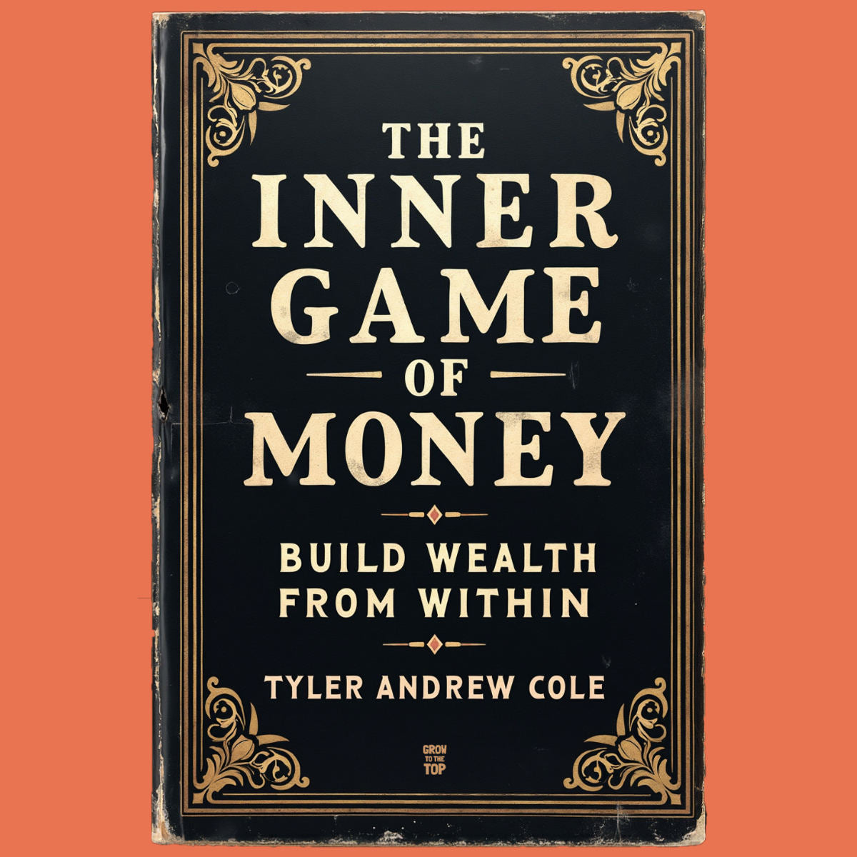 Cover image of The Inner Game Of Money: Build Wealth From Within by Tyler Andrew Cole - published by Grow To The Top