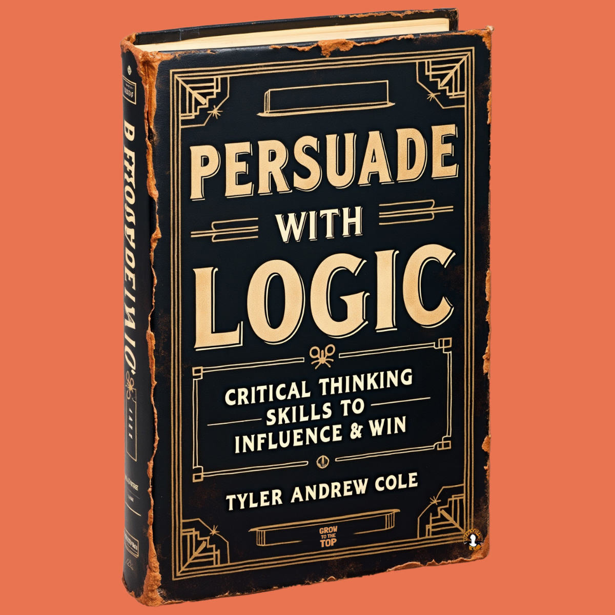 Cover image of Persuade With Logic: Critical Thinking Skills To Influence & Win by Tyler Andrew Cole - published by Grow To The Top