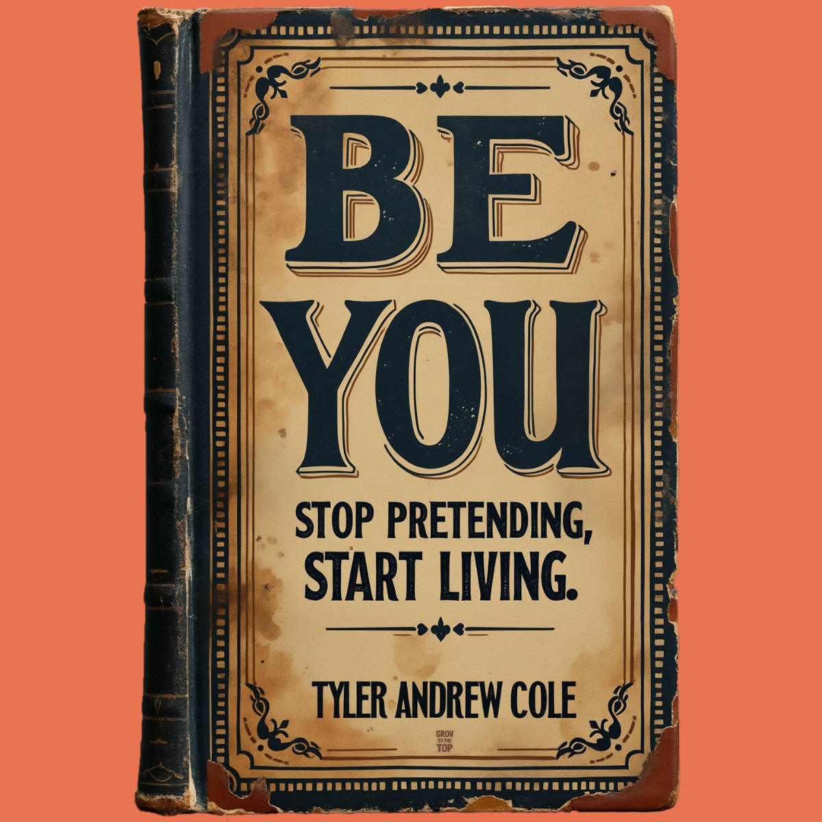 Cover image of Be You: Stop Pretending, Start Living by Tyler Andrew Cole - published by Grow To The Top