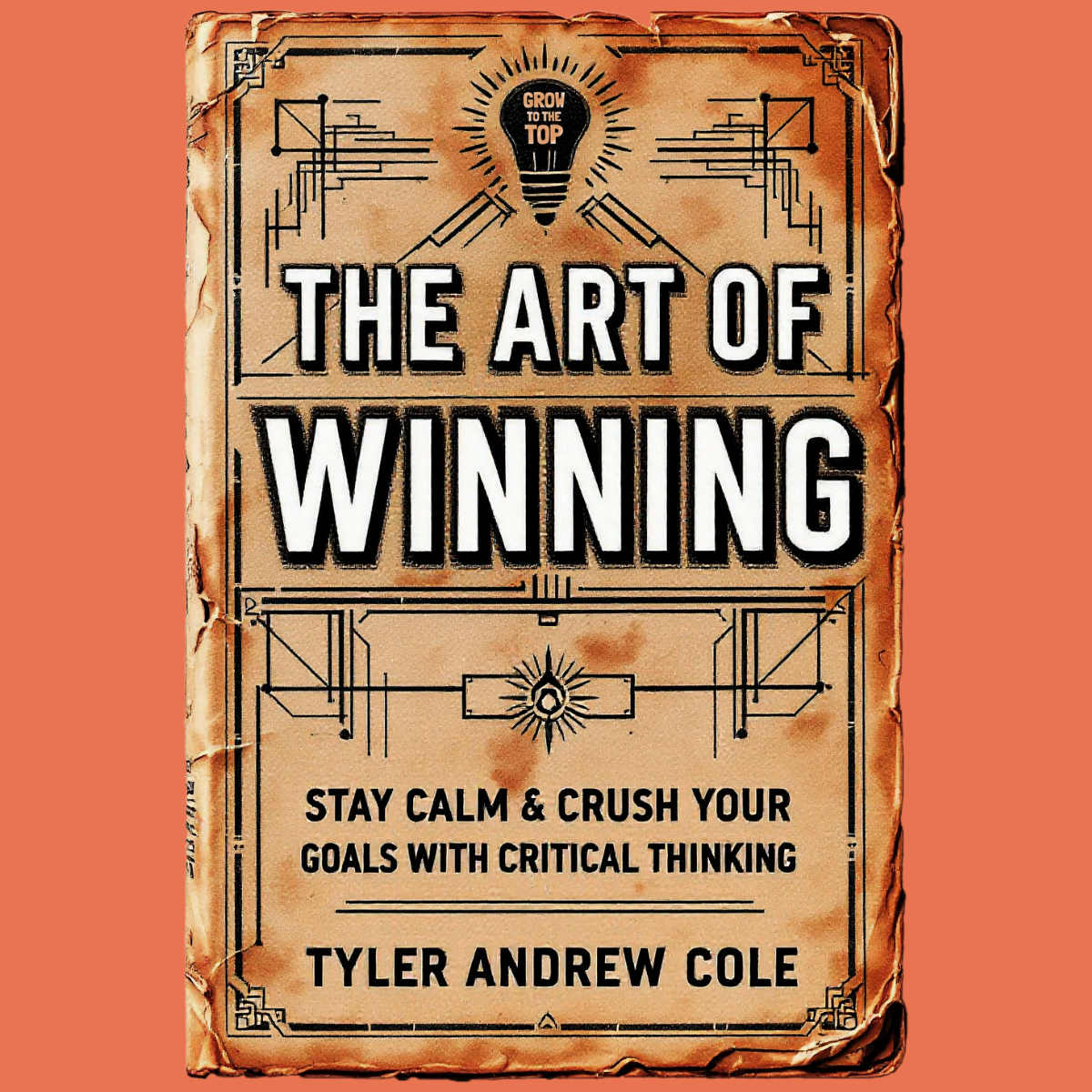 Cover image of The Art Of Winning: Stay Calm & Crush Your Goals With Critical Thinking by Tyler Andrew Cole - published by Grow To The Top