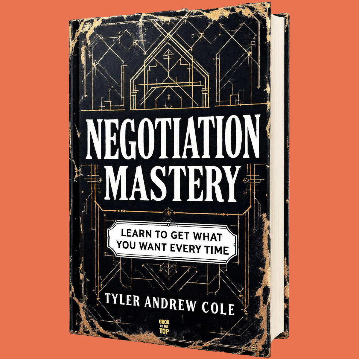 Cover image of Negotiation Mastery: Learn To Get What You Want Every Time by Tyler Andrew Cole - published by Grow To The Top