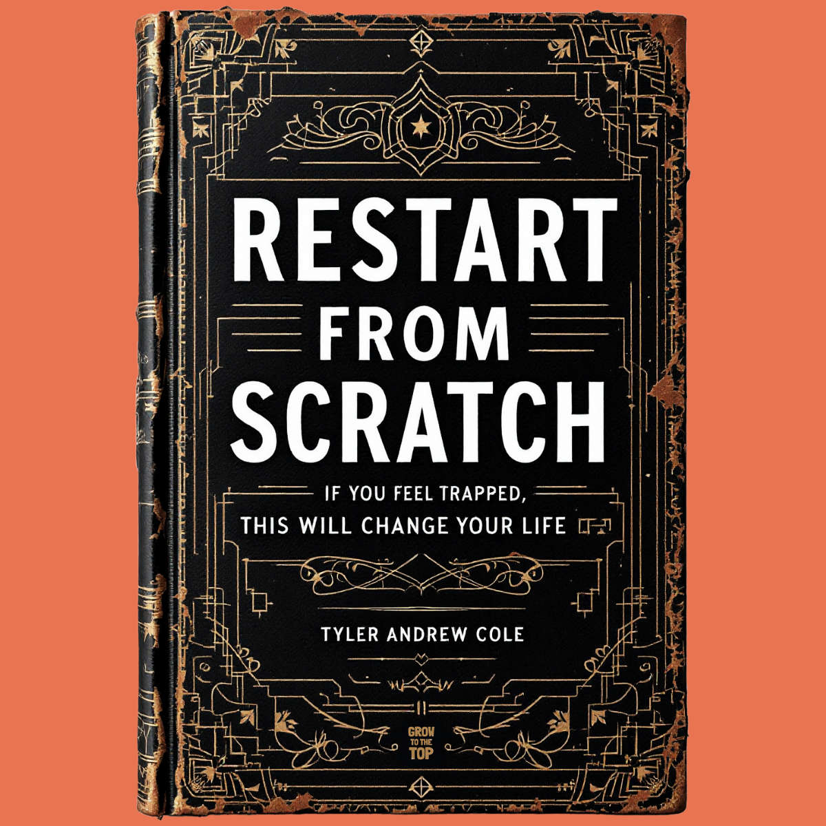 Cover image of Restart From Scratch: If You Feel Trapped, This Will Change Your Life by Tyler Andrew Cole - published by Grow To The Top