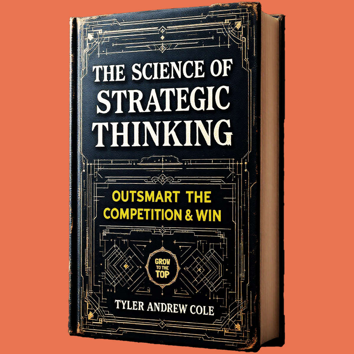 Cover image of The Science Of Strategic Thinking: Outsmart The Competition & Win by Tyler Andrew Cole - published by Grow To The Top