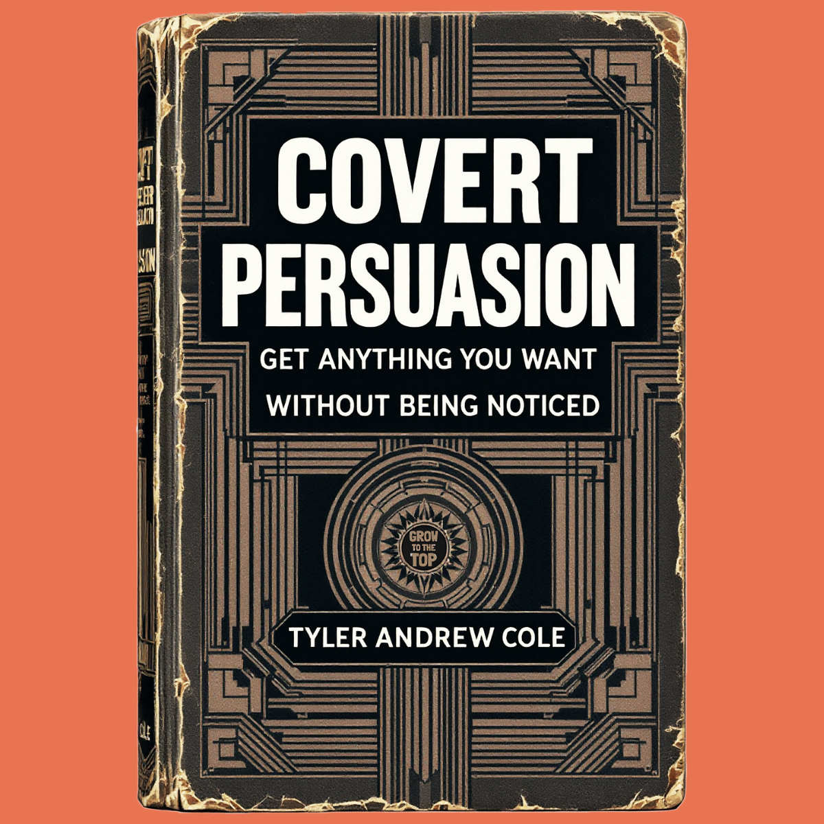 Cover image of Covert Persuasion: Get Anything You Want Without Being Noticed by Tyler Andrew Cole - published by Grow To The Top