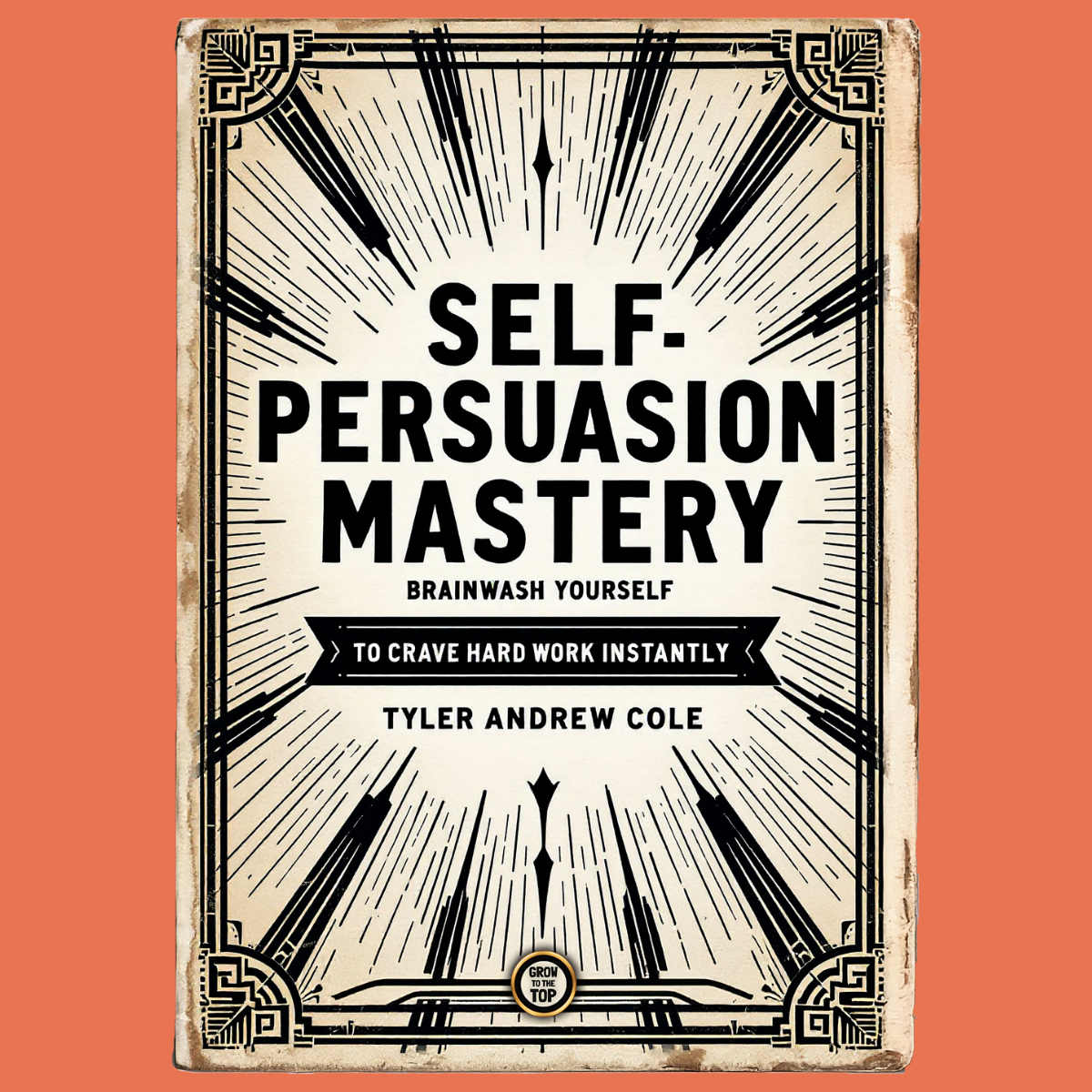 Cover image of Self-Persuasion Mastery: Brainwash Yourself To Crave Hard Work Instantly by Tyler Andrew Cole - published by Grow To The Top