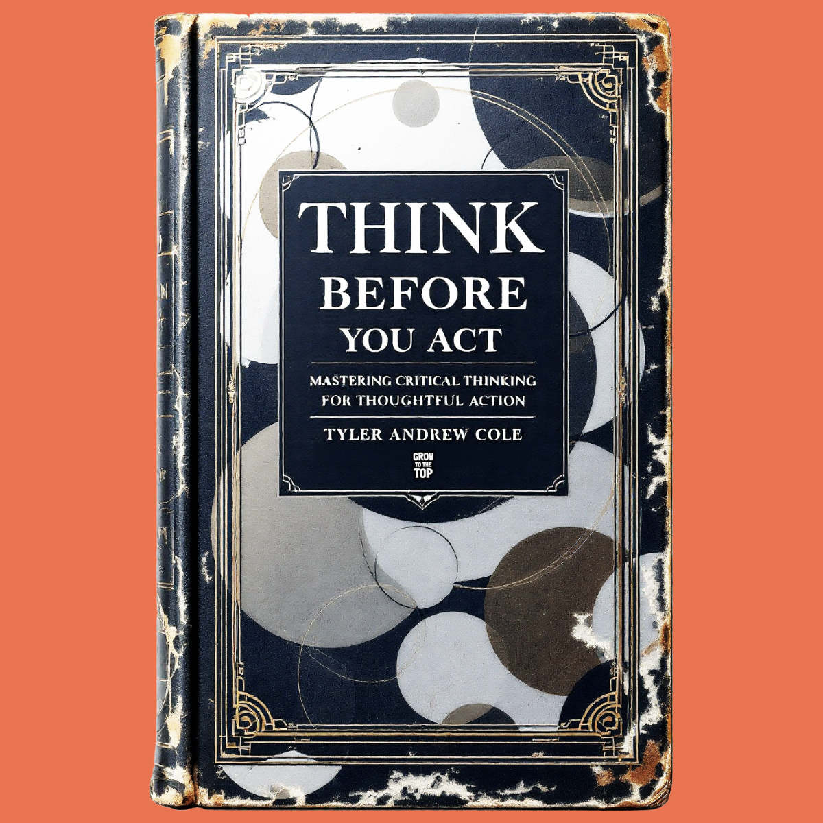 Cover image of Think Before You Act: Mastering Critical Thinking For Thoughtful Action by Tyler Andrew Cole - published by Grow To The Top