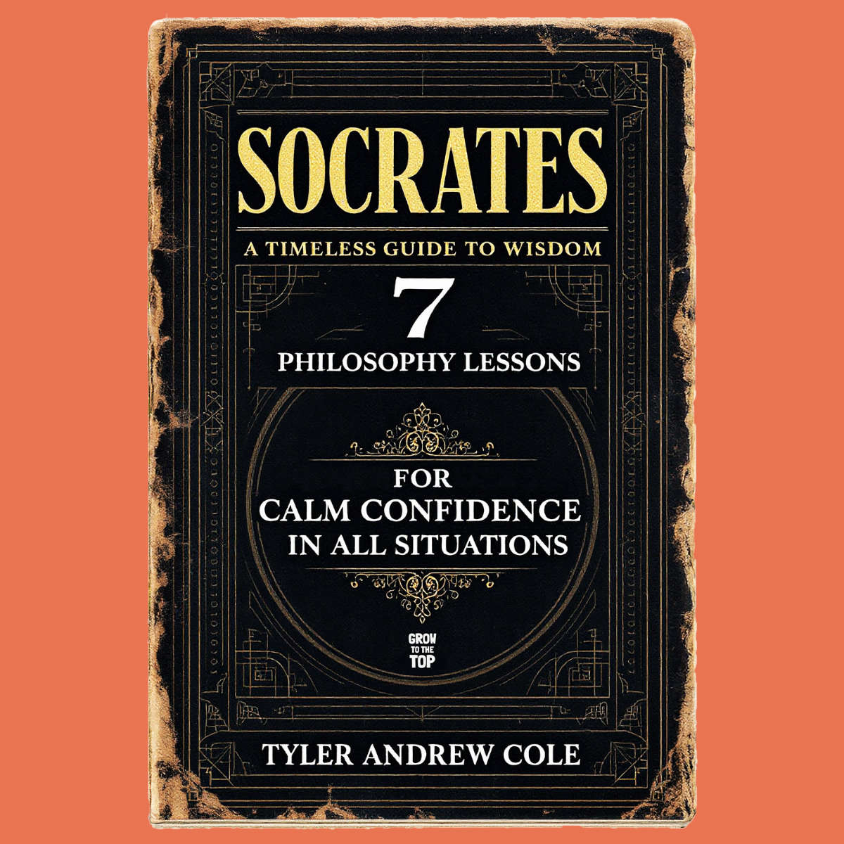 Cover image of Socrates: 7 Philosophy Lessons For Calm Confidence In All Situations by Tyler Andrew Cole - published by Grow To The Top