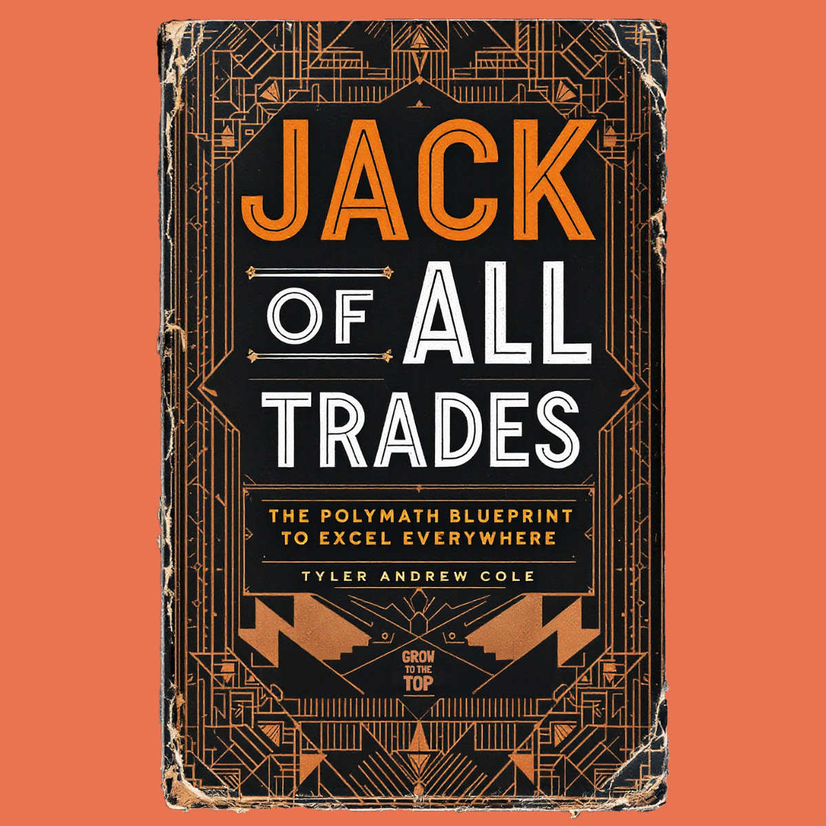 Cover image of Jack Of All Trades: The Polymath Blueprint To Excel Everywhere by Tyler Andrew Cole - published by Grow To The Top