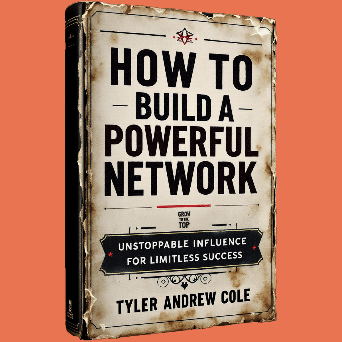 Cover image of How To Build A Powerful Network: Unstoppable Influence For Limitless Success by Tyler Andrew Cole - published by Grow To The Top