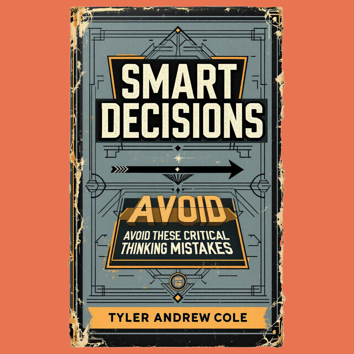 Cover image of Smart Decisions: Avoid These Critical Thinking Mistakes by Tyler Andrew Cole - published by Grow To The Top