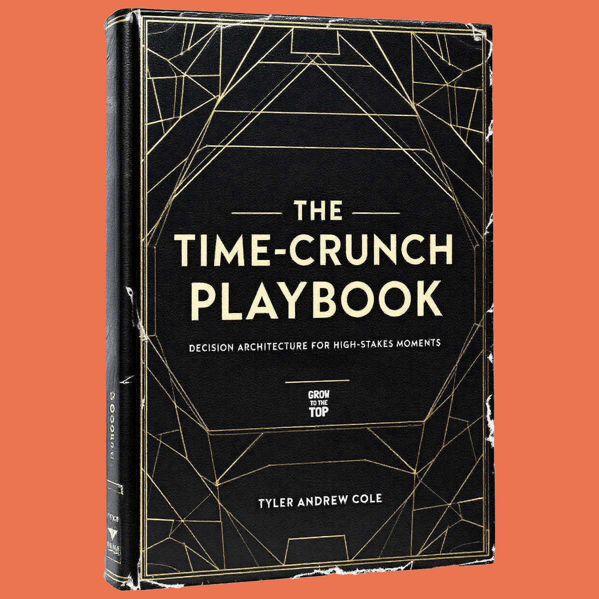 Cover image of The Time-Crunch Playbook: Decision Architecture For High-Stakes Moments by Tyler Andrew Cole - published by Grow To The Top