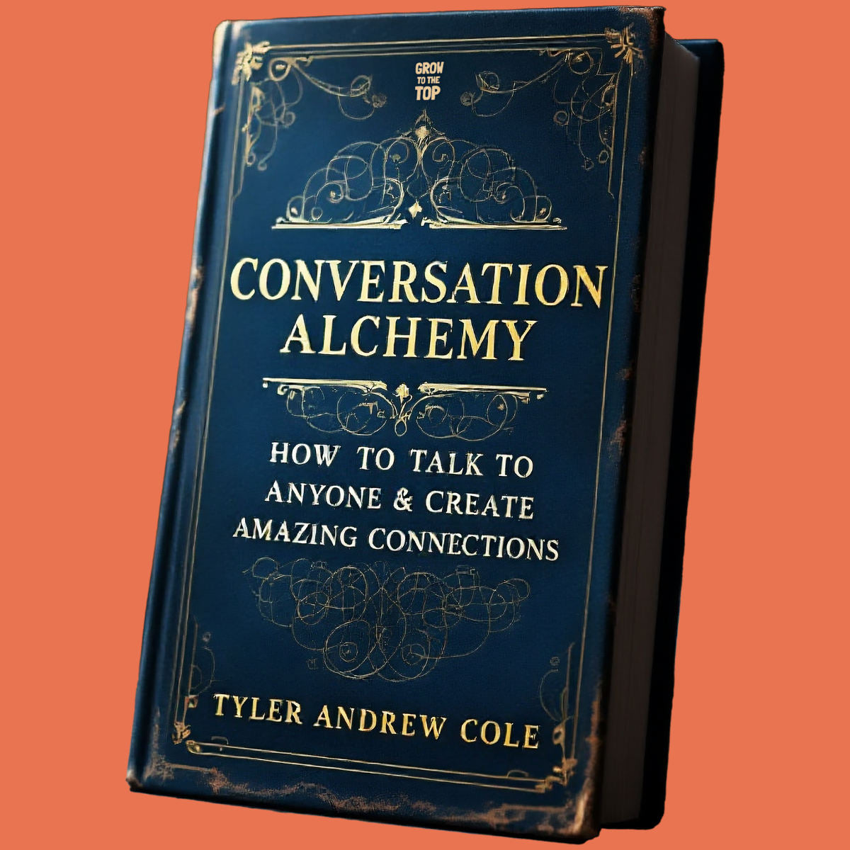 Cover image of Conversation Alchemy: How To Talk To Anyone & Create Amazing Connections by Tyler Andrew Cole - published by Grow To The Top