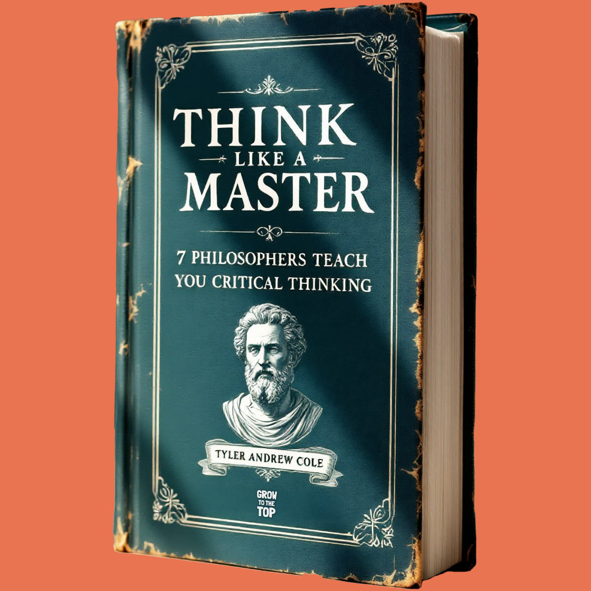 Cover image of Think Like A Master: 7 Philosophers Teach You Critical Thinking by Tyler Andrew Cole - published by Grow To The Top