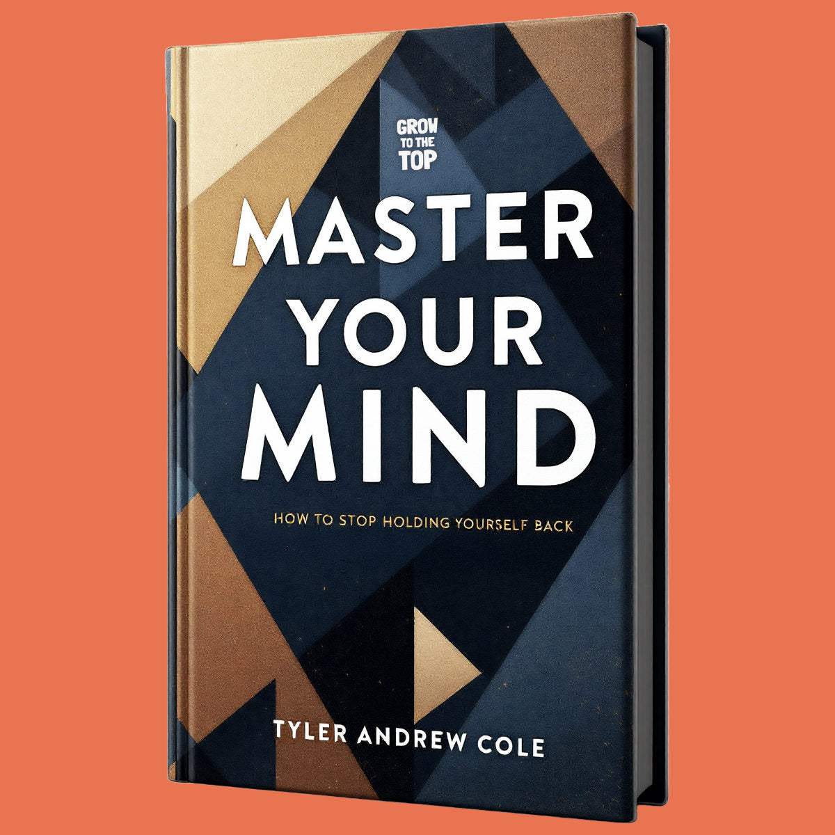 Cover image of Master Your Mind: How To Stop Holding Yourself Back by Tyler Andrew Cole - published by Grow To The Top