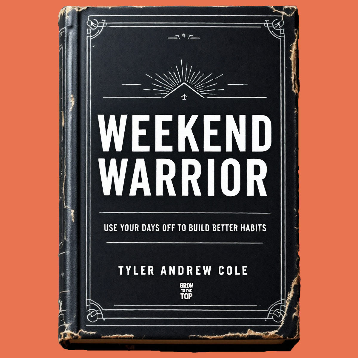 Cover image of Weekend Warrior: Use Your Days Off To Build Better Habits by Tyler Andrew Cole - published by Grow To The Top
