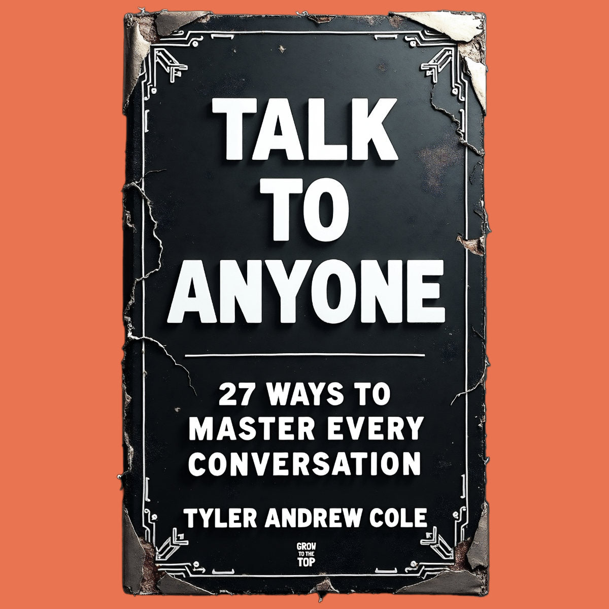 Cover image of Talk To Anyone: 27 Ways To Master Every Conversation by Tyler Andrew Cole - published by Grow To The Top