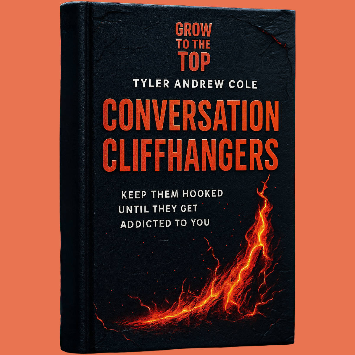 Cover image of Conversation Cliffhangers: Keep Them Hooked Until They Get Addicted to You by Tyler Andrew Cole - published by Grow To The Top