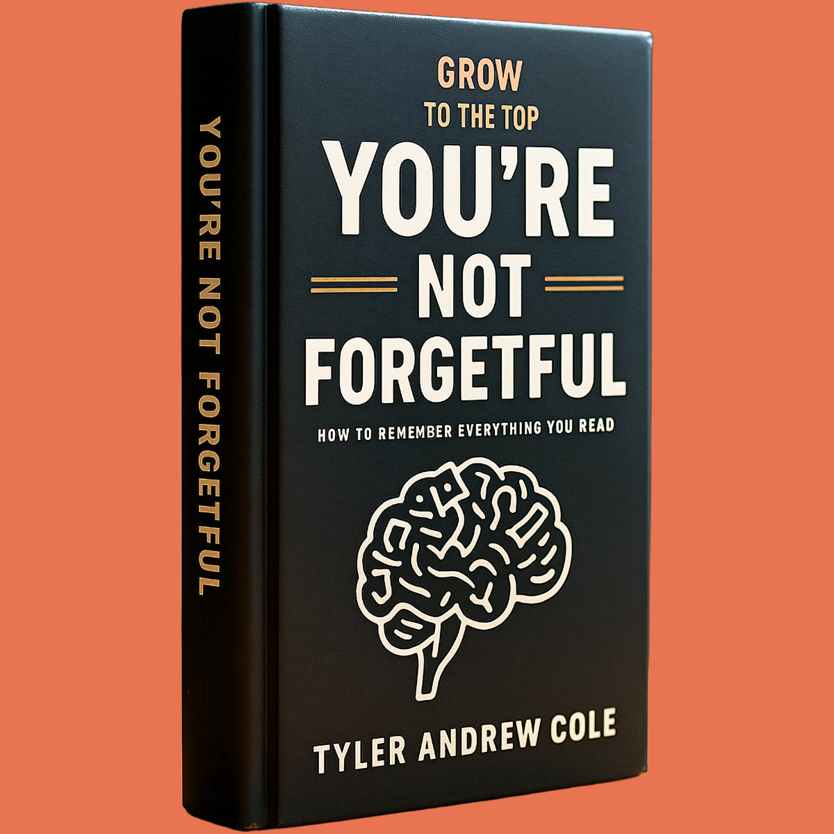 Cover image of You're Not Forgetful: How to Remember Everything You Read by Tyler Andrew Cole - published by Grow To The Top