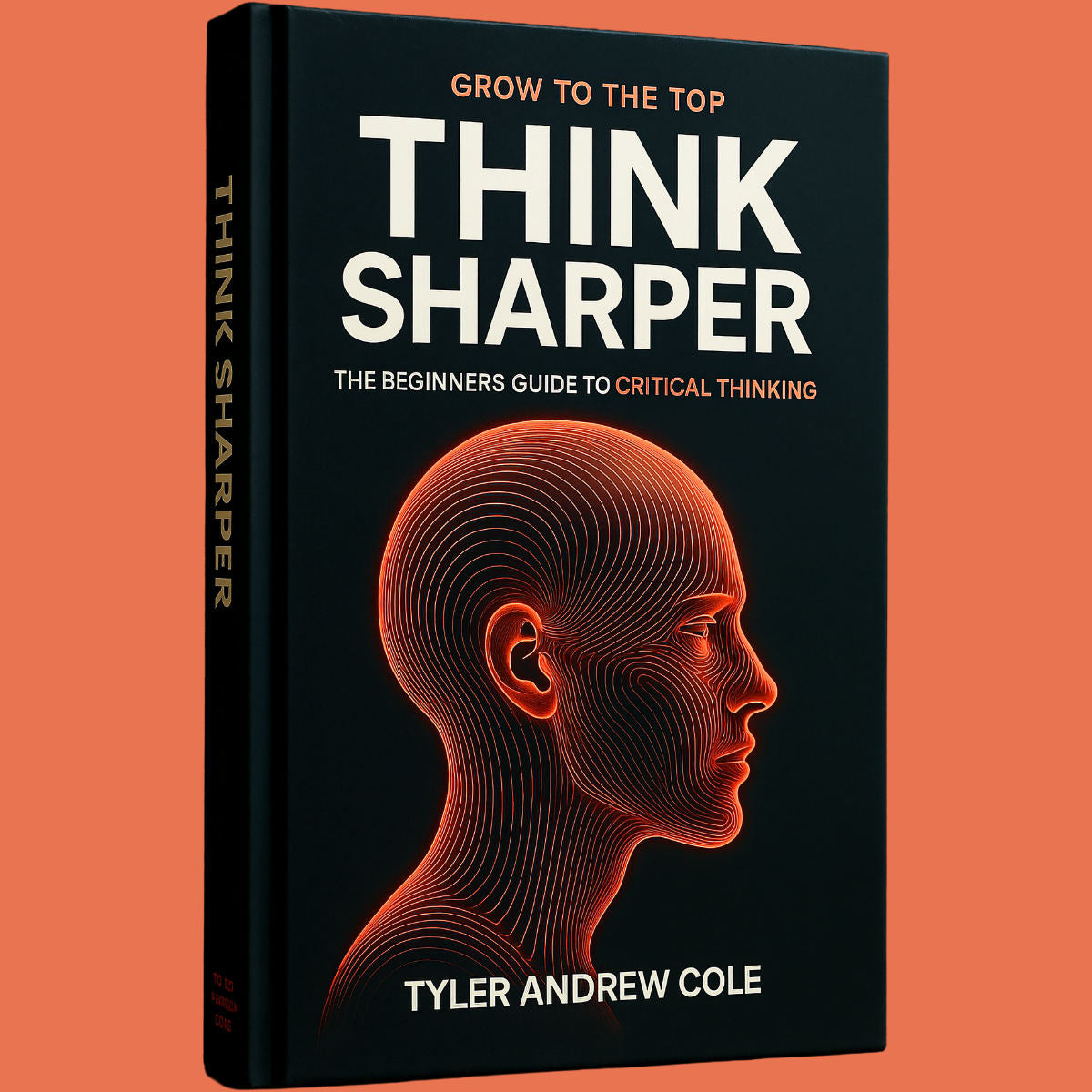 Cover image of Think Sharper: The Beginners Guide to Critical Thinking by Tyler Andrew Cole - published by Grow To The Top