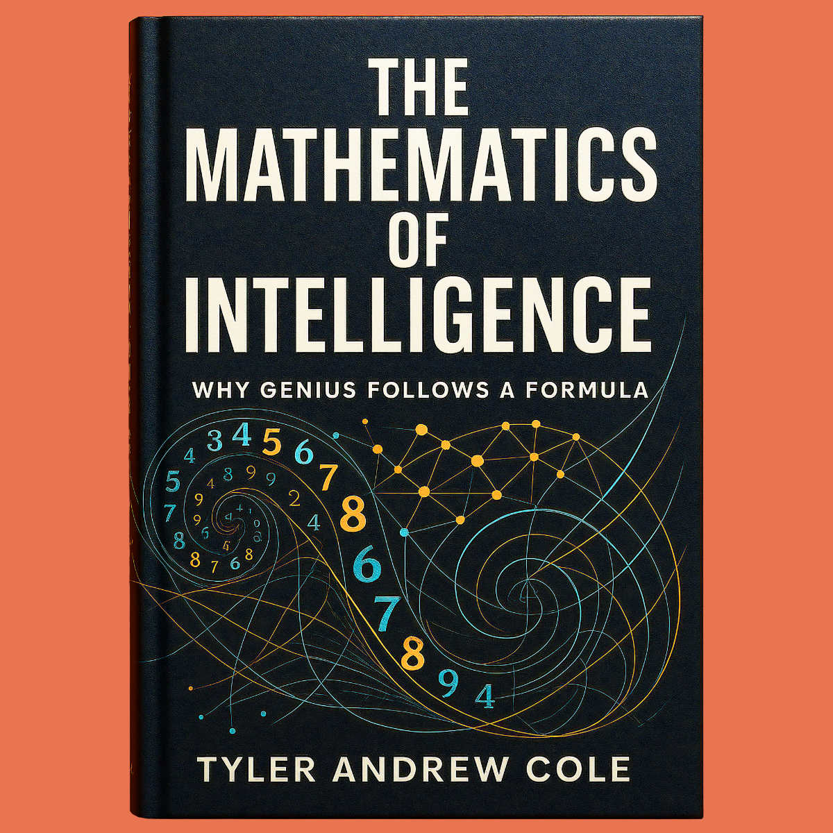 Cover image of The Mathematics of Intelligence: Why Genius Follows a Formula by Tyler Andrew Cole - published by Grow To The Top