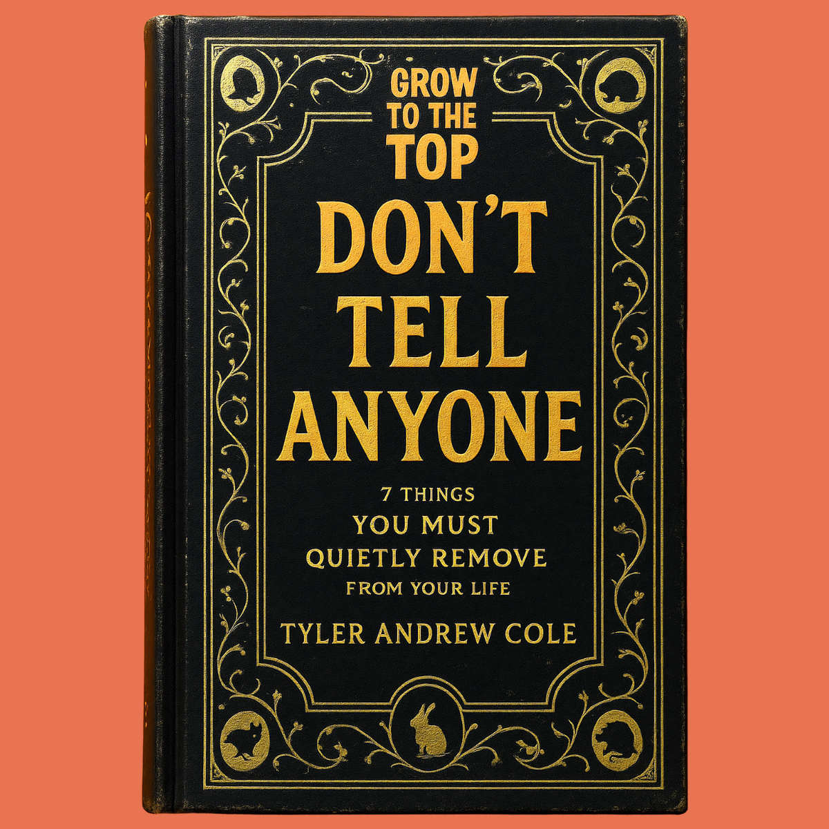 Cover image of Don't Tell Anyone: 7 Things You Must Quietly Remove From Your Life by Tyler Andrew Cole - published by Grow To The Top